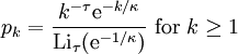 p_{k} = \frac{k^{-\tau}\mathrm{e}^{-k/\kappa}}{\mathrm{Li}_{\tau}(\mathrm{e}^{-1/\kappa})}\ \mathrm{for}\ k\geq 1