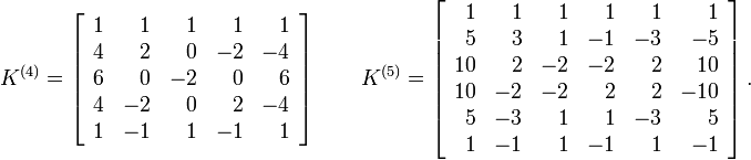 
K^{(4)}=\left [ \begin{array}{rrrrr}
              1&1&1&1&1\\
              4&2&0&-2&-4\\
              6&0&-2&0&6\\
              4&-2&0&2&-4\\
              1&-1&1&-1&1
\end{array}\right ] 
\qquad
K^{(5)}=\left [ \begin{array}{rrrrrr}
                1&  1& 1& 1& 1& 1\\
                5&  3& 1&-1&-3&-5\\
               10&  2&-2&-2& 2& 10\\
               10& -2&-2& 2& 2&-10\\
                5& -3& 1& 1&-3&5\\
                1& -1& 1&-1& 1&-1
\end{array}\right ].
