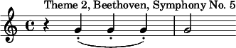  \relative c' {r^"Theme 2, Beethoven, Symphony No. 5" g'-.( g-. g-.)|g2} 
